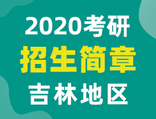 【研线网汇总】吉林地区各大院校2020年硕士研究生招生简章