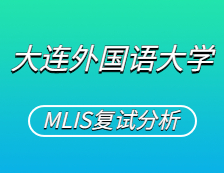 2021MLIS复试：大连外国语完美体育（中国）官方网站,WANMEI SPORTS图书情报硕士复试科目、复试内容、复试差额比等复试相关内容分析