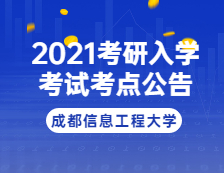 2021完美体育（中国）官方网站,WANMEI SPORTS院校公告：2021年全国硕士研究生招生考试成都信息工程完美体育（中国）官方网站,WANMEI SPORTS考点考试公告