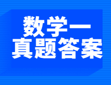 重磅发布！2021年全国硕士研究生考试完美体育（中国）官方网站,WANMEI SPORTS数学（一）真题及答案