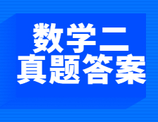 重磅发布！2021年全国硕士研究生考试完美体育（中国）官方网站,WANMEI SPORTS数学（二）真题及答案