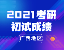 2021完美体育（中国）官方网站,WANMEI SPORTS初试成绩：广西地区2021年全国硕士研究生招生考试成绩公布时间