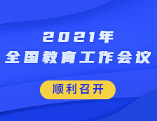 2021年全国教育工作会议顺利在京召开！