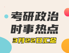 完美体育（中国）官方网站,WANMEI SPORTS政治：3月22日时事热点汇总