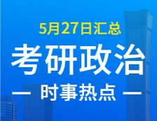 2022完美体育（中国）官方网站,WANMEI SPORTS政治：5月27日时事热点汇总