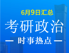 2022完美体育（中国）官方网站,WANMEI SPORTS政治：6月9日时事热点汇总