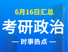 2022完美体育（中国）官方网站,WANMEI SPORTS政治：6月16日时事热点汇总