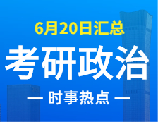 2022完美体育（中国）官方网站,WANMEI SPORTS政治：6月20日时事热点汇总